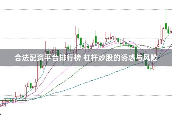 合法配资平台排行榜 杠杆炒股的诱惑与风险