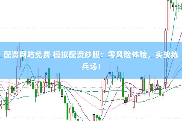 配资网站免费 模拟配资炒股：零风险体验，实战练兵场！