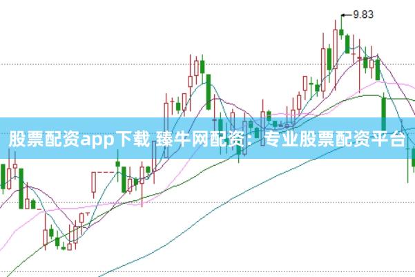 股票配资app下载 臻牛网配资：专业股票配资平台