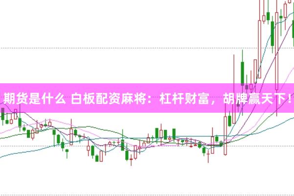 期货是什么 白板配资麻将：杠杆财富，胡牌赢天下！