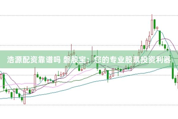 浩源配资靠谱吗 磐股宝：您的专业股票投资利器