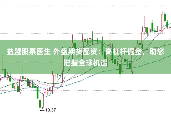 益盟股票医生 外盘期货配资：高杠杆掘金，助您把握全球机遇