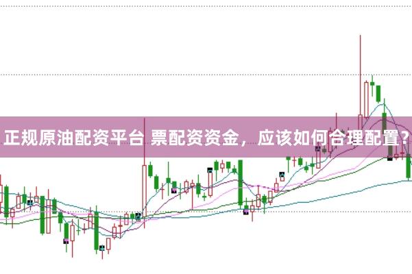正规原油配资平台 票配资资金，应该如何合理配置？