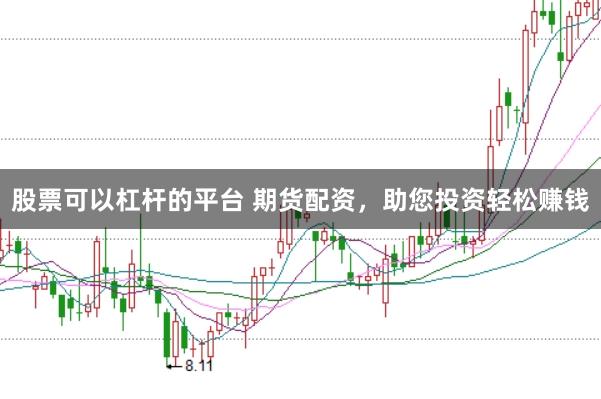 股票可以杠杆的平台 期货配资，助您投资轻松赚钱